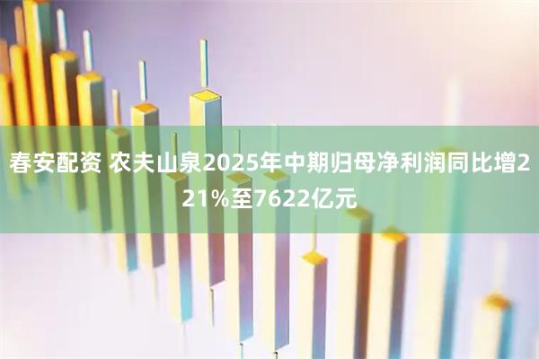 春安配资 农夫山泉2025年中期归母净利润同比增221%至7622亿元